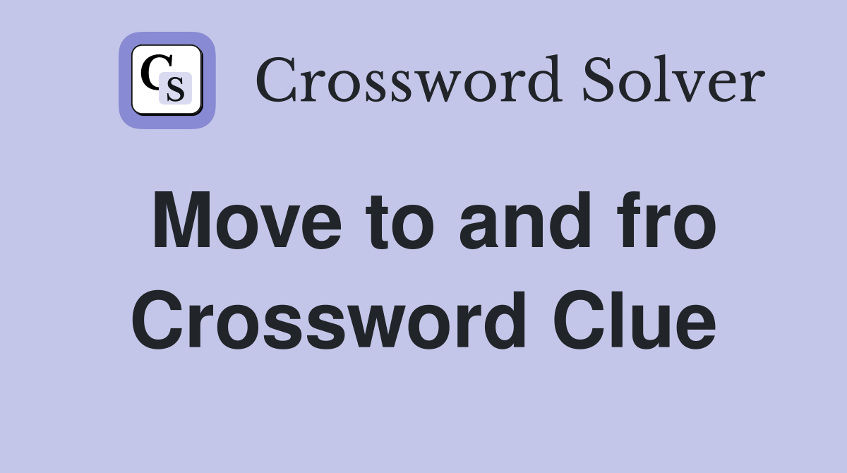 Move to and fro Crossword Clue Answers Crossword Solver